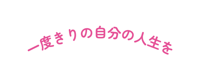 一度きりの自分の人生を